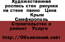 Художественная роспись стен, рисунки на стене, панно › Цена ­ 1 600 - Крым, Симферополь Строительство и ремонт » Услуги   